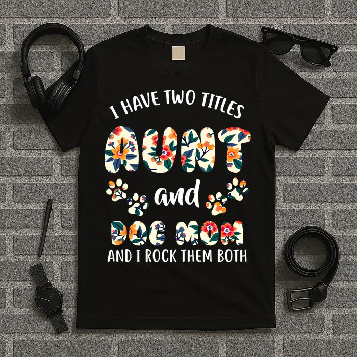 I Have Two Titles Aunt And Dog Mom T-Shirt