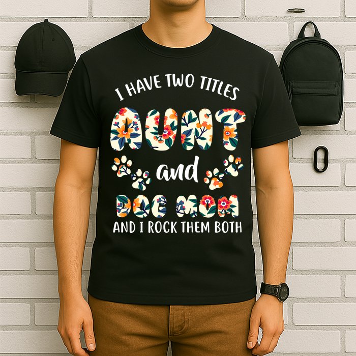 I Have Two Titles Aunt And Dog Mom T-Shirt