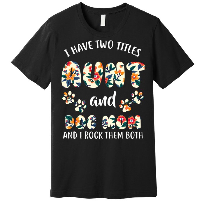 I Have Two Titles Aunt And Dog Mom Premium T-Shirt