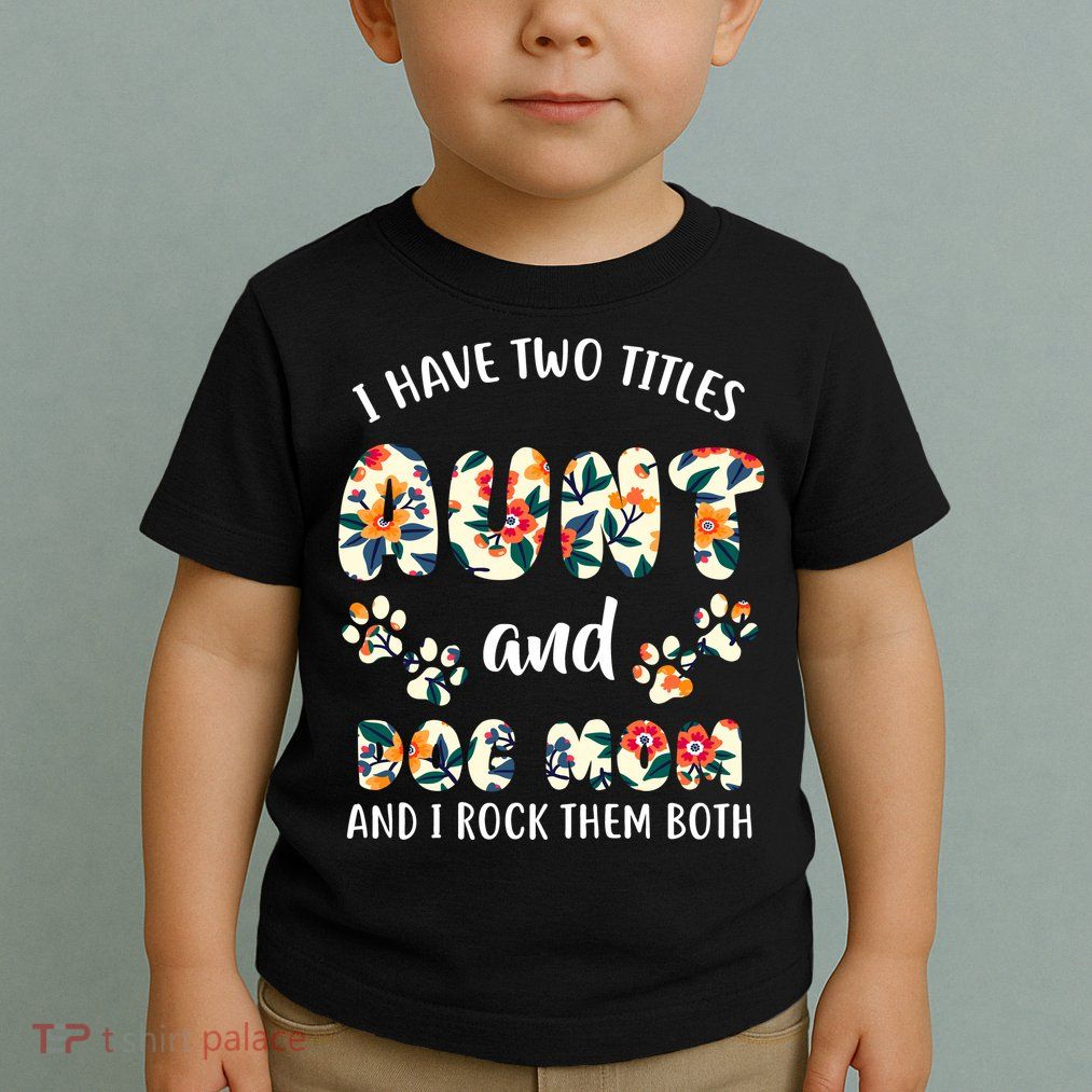 I Have Two Titles Aunt And Dog Mom Toddler T-Shirt