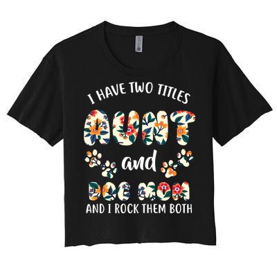 I Have Two Titles Aunt And Dog Mom Women's Crop Top Tee