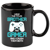 I Have Two Titles Brother Gamer And I Crush Them Both 11oz C Handle Ceramic Mug