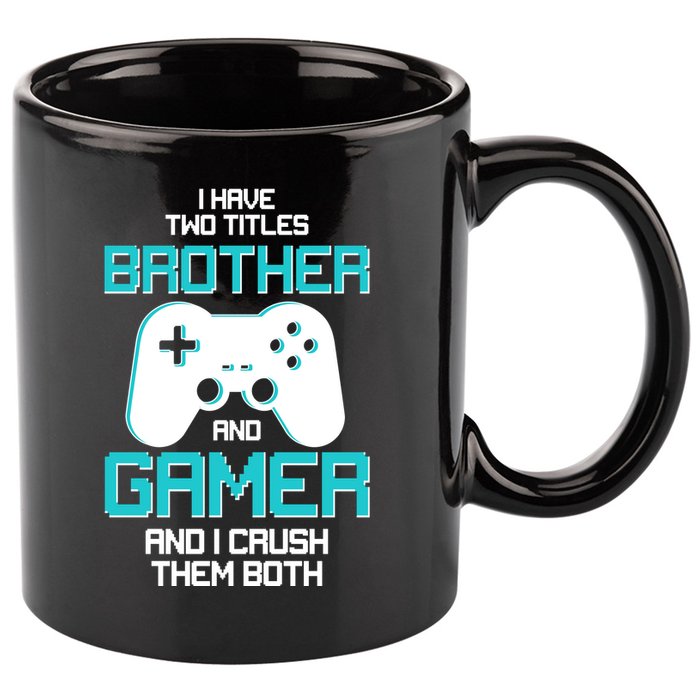 I Have Two Titles Brother Gamer And I Crush Them Both 11oz C Handle Ceramic Mug