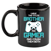 I Have Two Titles Brother Gamer And I Crush Them Both 11oz C Handle Ceramic Mug