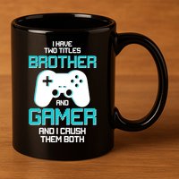 I Have Two Titles Brother Gamer And I Crush Them Both 11oz C Handle Ceramic Mug