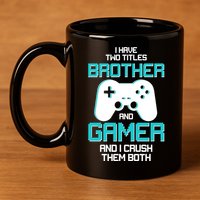 I Have Two Titles Brother Gamer And I Crush Them Both 11oz C Handle Ceramic Mug