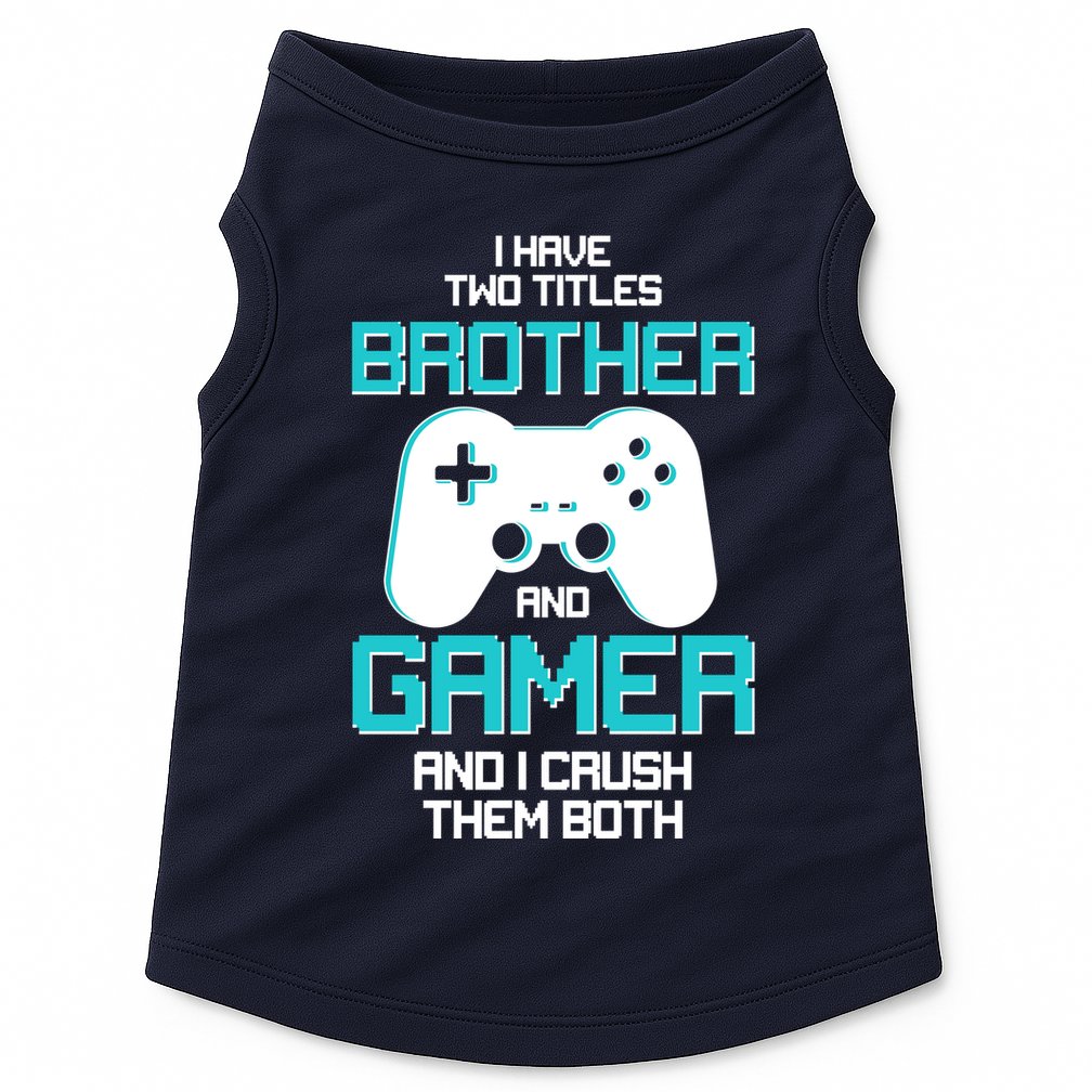 I Have Two Titles Brother Gamer And I Crush Them Both Doggie Tank