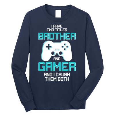 I Have Two Titles Brother Gamer And I Crush Them Both Long Sleeve Shirt