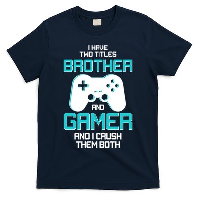 I Have Two Titles Brother Gamer And I Crush Them Both T-Shirt