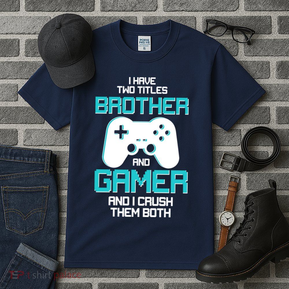 I Have Two Titles Brother Gamer And I Crush Them Both Tall T-Shirt