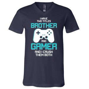 I Have Two Titles Brother Gamer And I Crush Them Both V-Neck T-Shirt