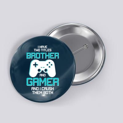 I Have Two Titles Brother Gamer And I Crush Them Both Button
