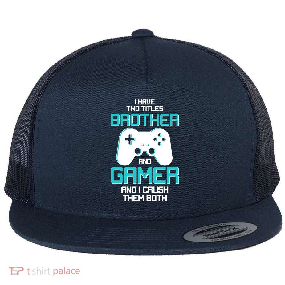 I Have Two Titles Brother Gamer And I Crush Them Both Flatbill Hat