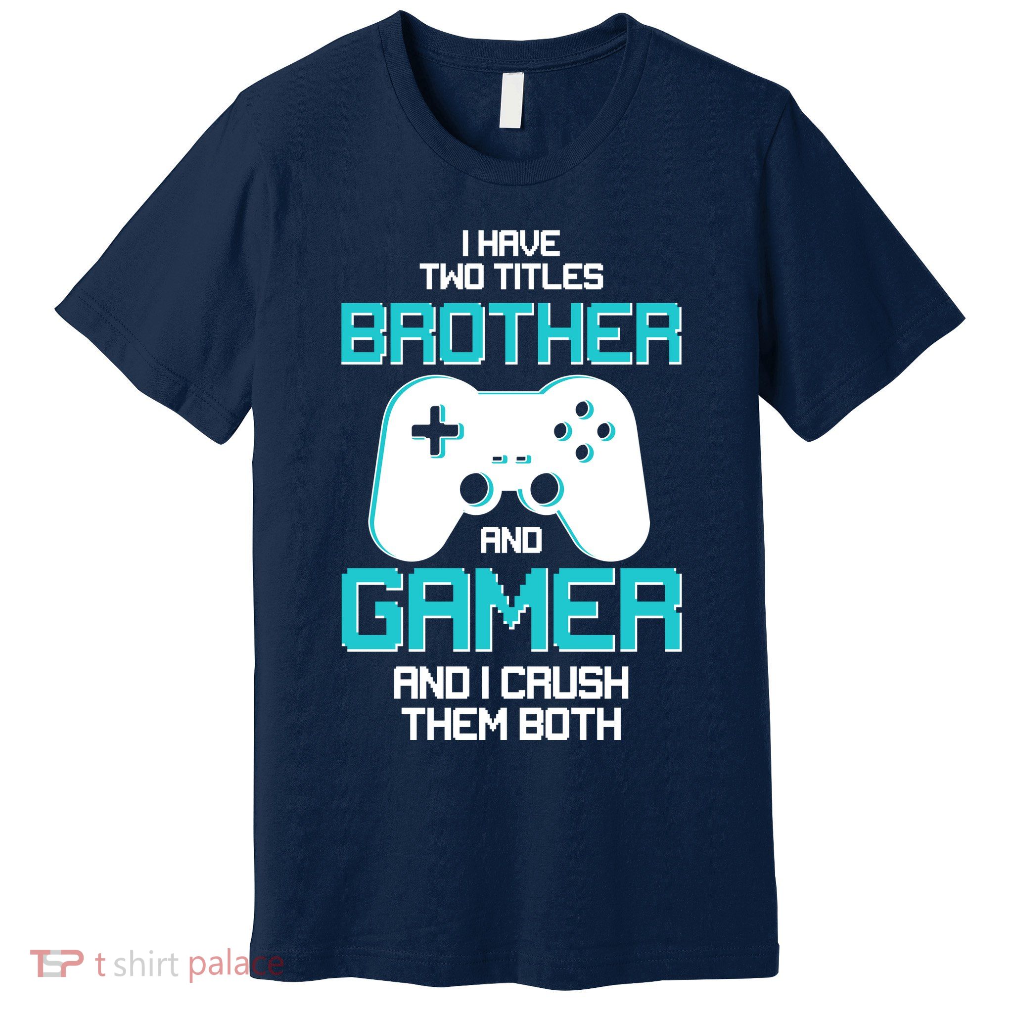 I Have Two Titles Brother Gamer And I Crush Them Both Premium T-Shirt