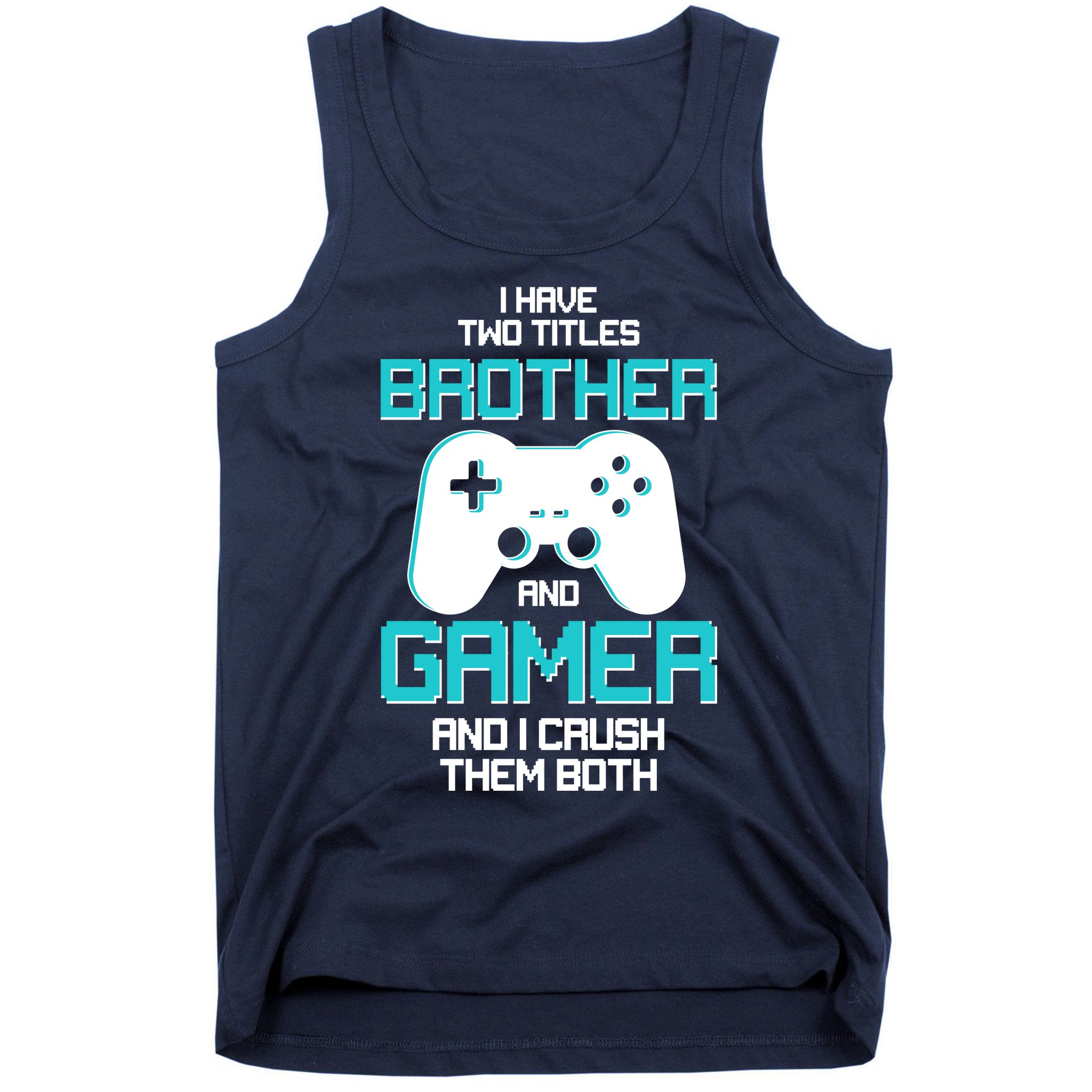 I Have Two Titles Brother Gamer And I Crush Them Both Tank Top