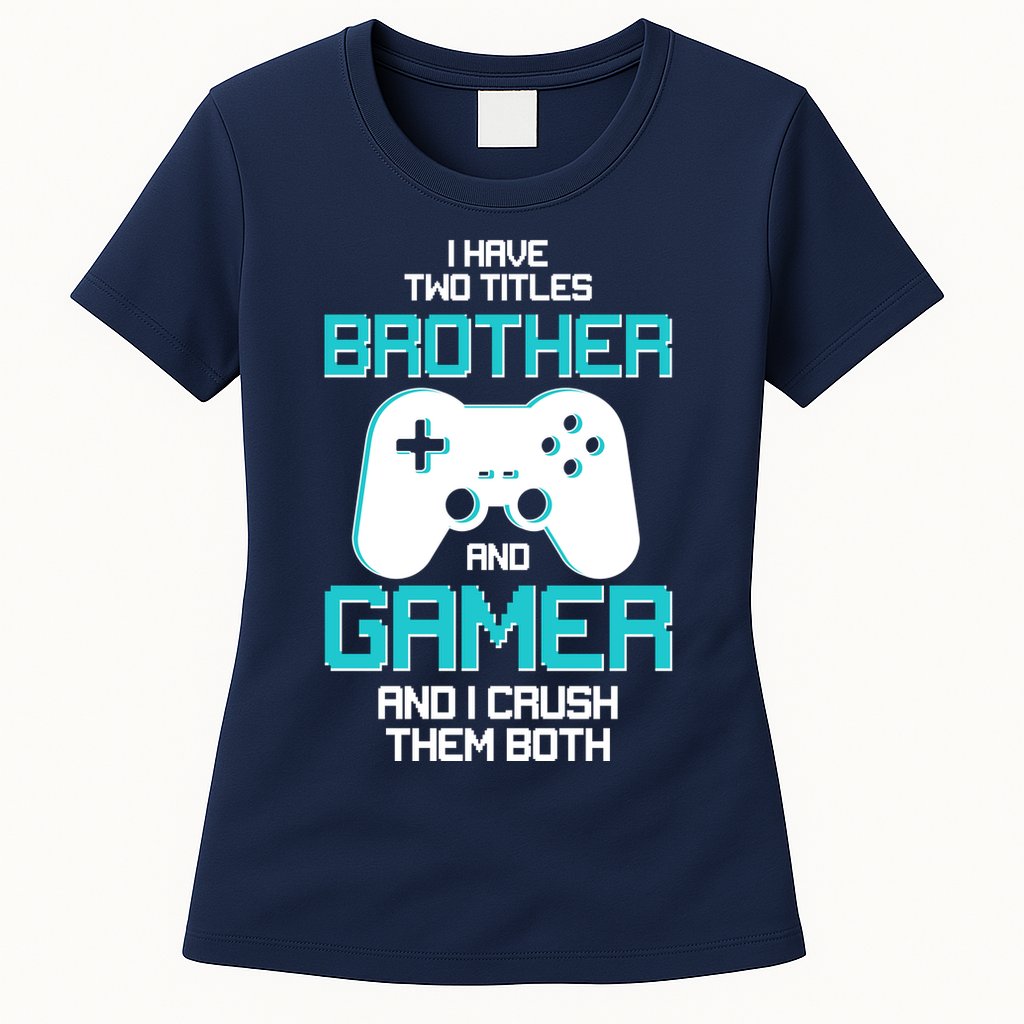 I Have Two Titles Brother Gamer And I Crush Them Both Womens T-Shirt
