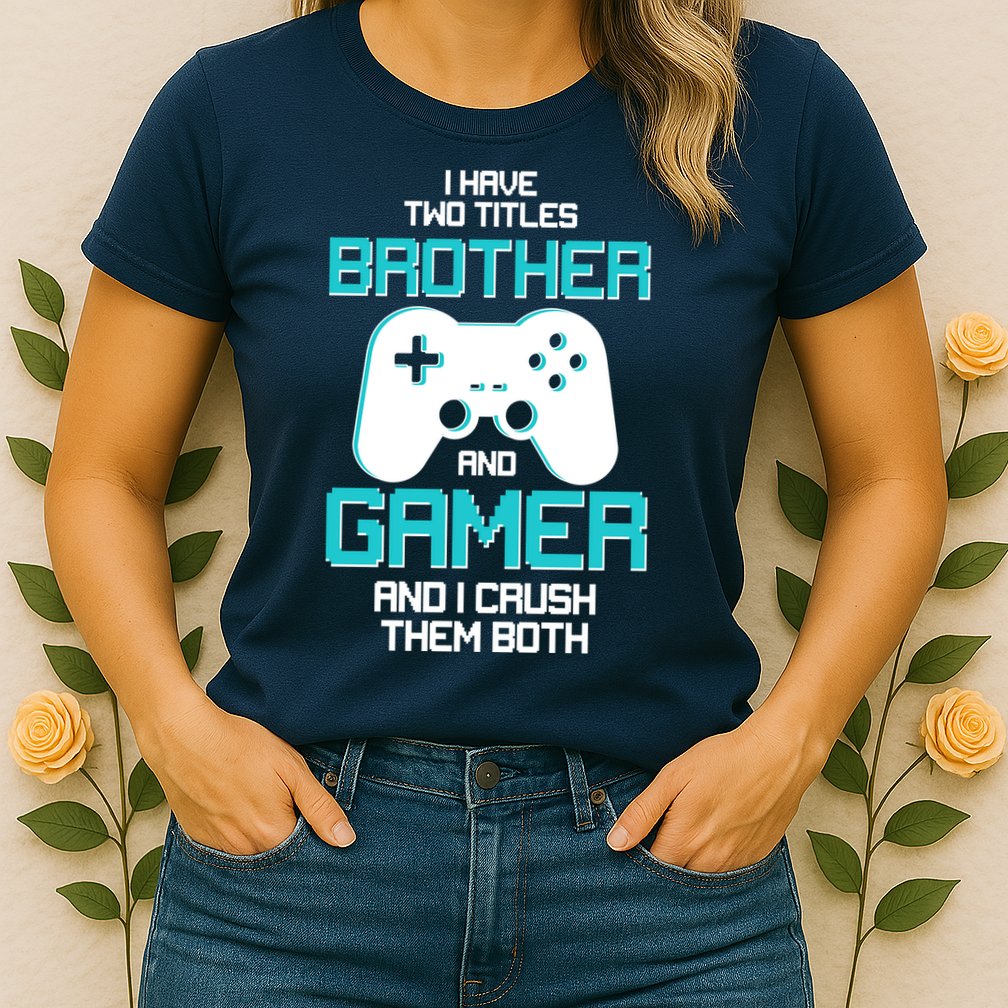 I Have Two Titles Brother Gamer And I Crush Them Both Womens T-Shirt