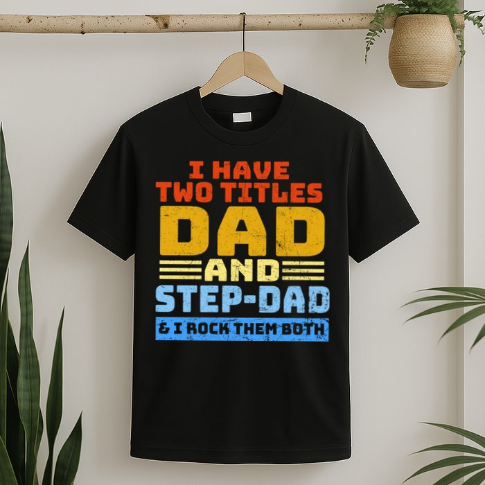 I Have Two Titles Dad & Step-Dad Rock Them Both T-Shirt