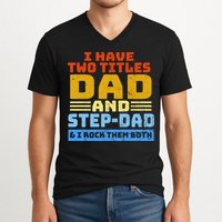 I Have Two Titles Dad & Step-Dad Rock Them Both V-Neck T-Shirt