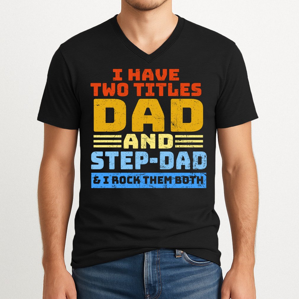 I Have Two Titles Dad & Step-Dad Rock Them Both V-Neck T-Shirt
