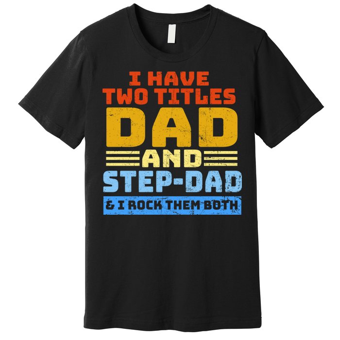 I Have Two Titles Dad & Step-Dad Rock Them Both Premium T-Shirt