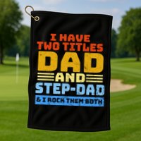 I Have Two Titles Dad & Step-Dad Rock Them Both Golf Towel