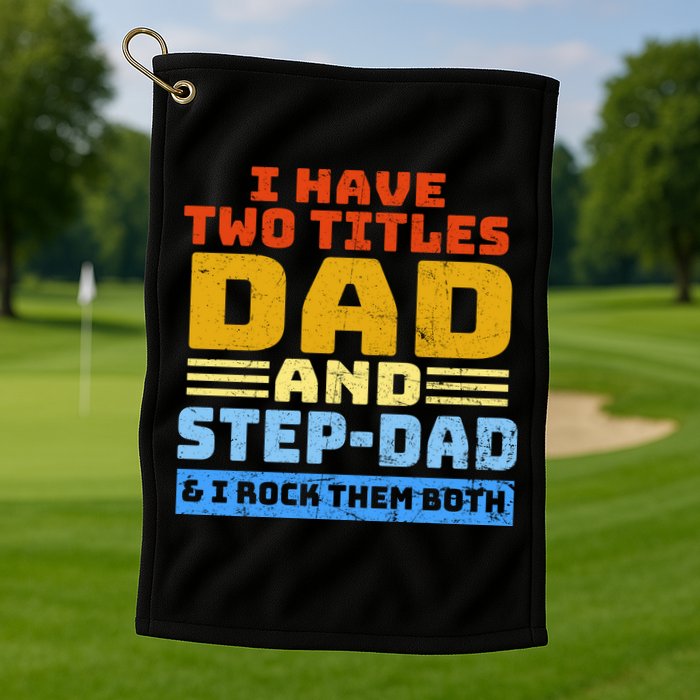 I Have Two Titles Dad & Step-Dad Rock Them Both Golf Towel