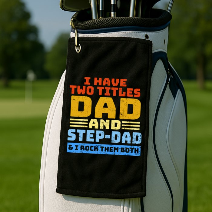 I Have Two Titles Dad & Step-Dad Rock Them Both Golf Towel