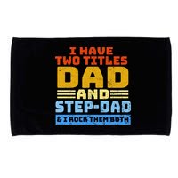 I Have Two Titles Dad & Step-Dad Rock Them Both Microfiber Hand Towel