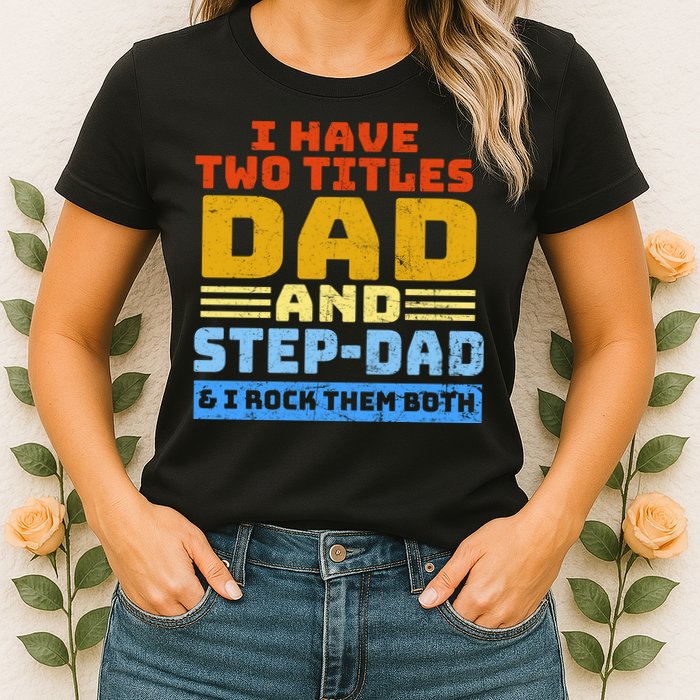 I Have Two Titles Dad & Step-Dad Rock Them Both Womens T-Shirt