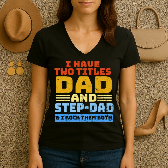 I Have Two Titles Dad & Step-Dad Rock Them Both Women's V-Neck T-Shirt