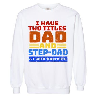 I Have Two Titles Dad & Step-Dad Rock Them Both Garment-Dyed Sweatshirt