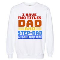 I Have Two Titles Dad & Step-Dad Rock Them Both Garment-Dyed Sweatshirt