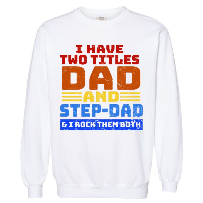 I Have Two Titles Dad & Step-Dad Rock Them Both Garment-Dyed Sweatshirt