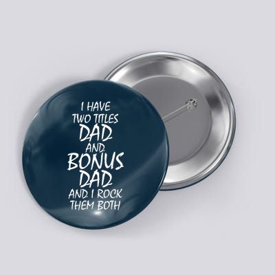 I Have Two Titles Dad And Bonus Dad I Rock Them Both Button