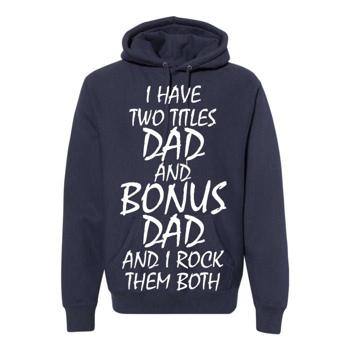 I Have Two Titles Dad And Bonus Dad I Rock Them Both Premium Hoodie