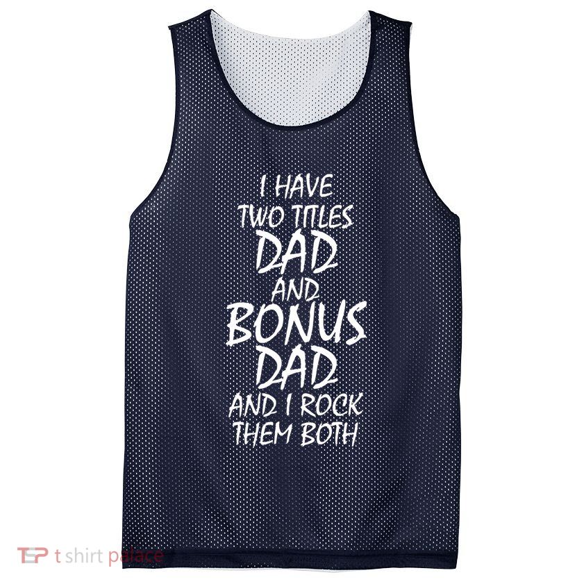 I Have Two Titles Dad And Bonus Dad I Rock Them Both Mesh Reversible Basketball Jersey Tank