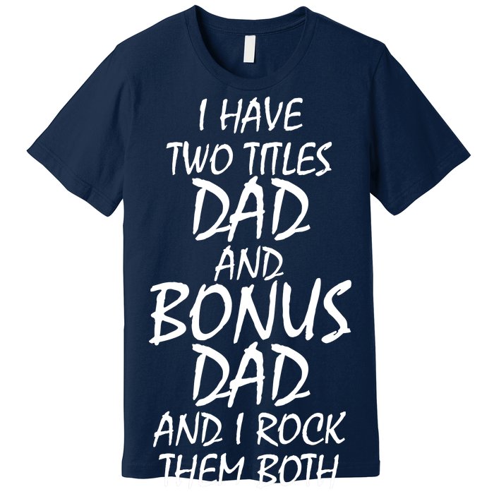 I Have Two Titles Dad And Bonus Dad I Rock Them Both Premium T-Shirt