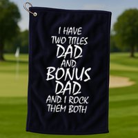 I Have Two Titles Dad And Bonus Dad I Rock Them Both Golf Towel