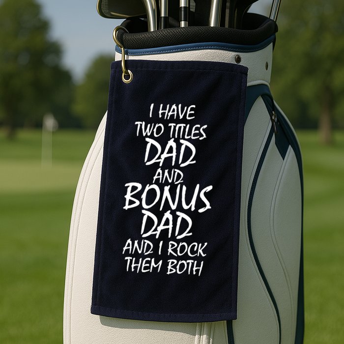I Have Two Titles Dad And Bonus Dad I Rock Them Both Golf Towel