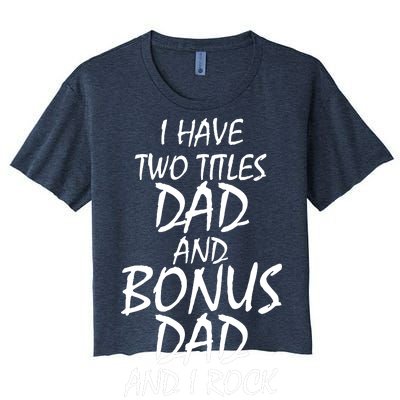 I Have Two Titles Dad And Bonus Dad I Rock Them Both Women's Crop Top Tee