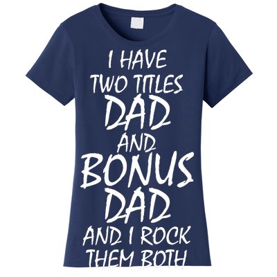 I Have Two Titles Dad And Bonus Dad I Rock Them Both Women's T-Shirt