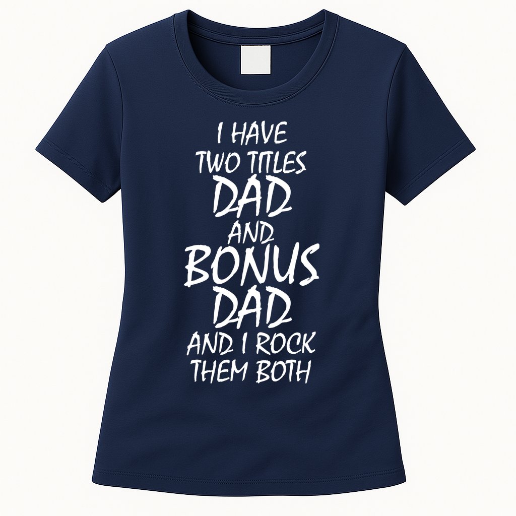 I Have Two Titles Dad And Bonus Dad I Rock Them Both Womens T-Shirt