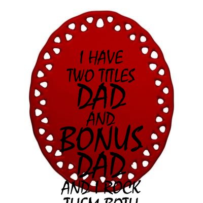 I Have Two Titles Dad And Bonus Dad I Rock Them Both Ceramic Oval Ornament