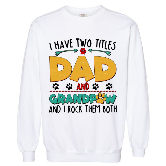 I Have Two Titles Dad And Grandpaw Garment-Dyed Sweatshirt