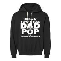I Have Two Titles Dad And Pop Garment-Dyed Fleece Hoodie