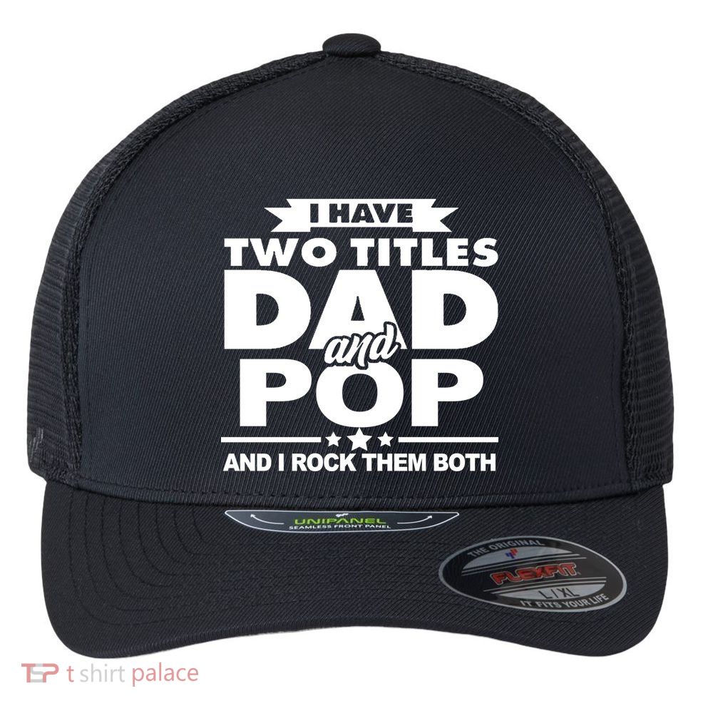 I Have Two Titles Dad And Pop Flexfit Unipanel Trucker Cap