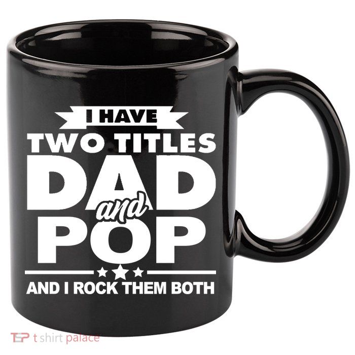 I Have Two Titles Dad And Pop 11oz C Handle Ceramic Mug