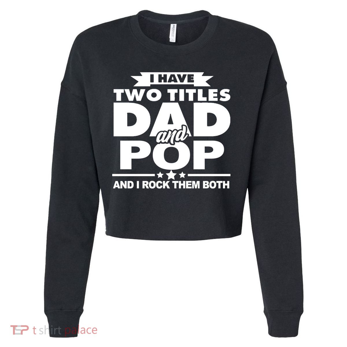 I Have Two Titles Dad And Pop Cropped Pullover Crew