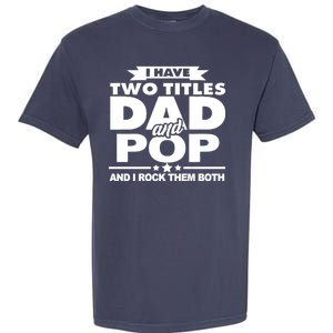 I Have Two Titles Dad And Pop Garment-Dyed Heavyweight T-Shirt